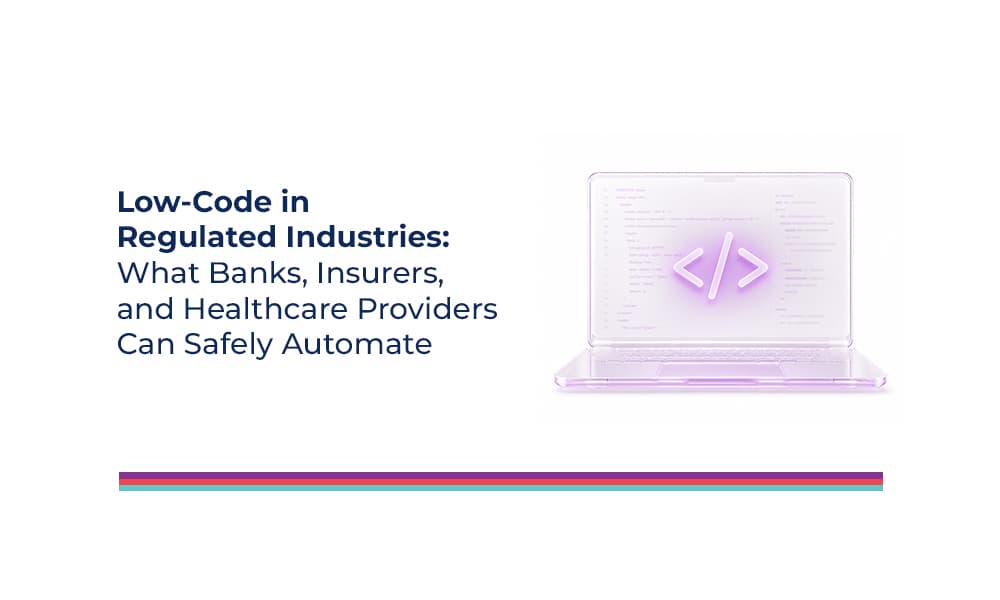 Low-Code in Regulated Industries: What Banks, Insurers, and Healthcare Providers Can Safely Automate